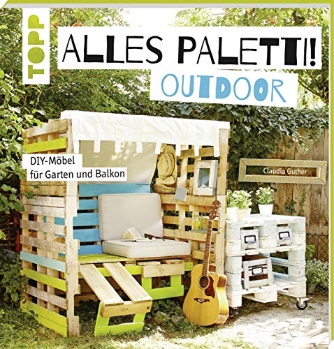 Alles Paletti - outdoor: DIY-Möbel für Garten und Balkon